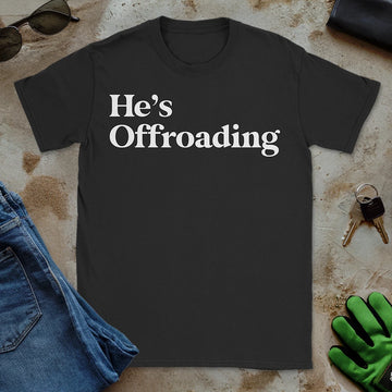He’s Offroading Tee